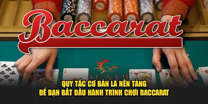 Quy tắc cơ bản là nền tảng để bạn bắt đầu hành trình chơi Baccarat.