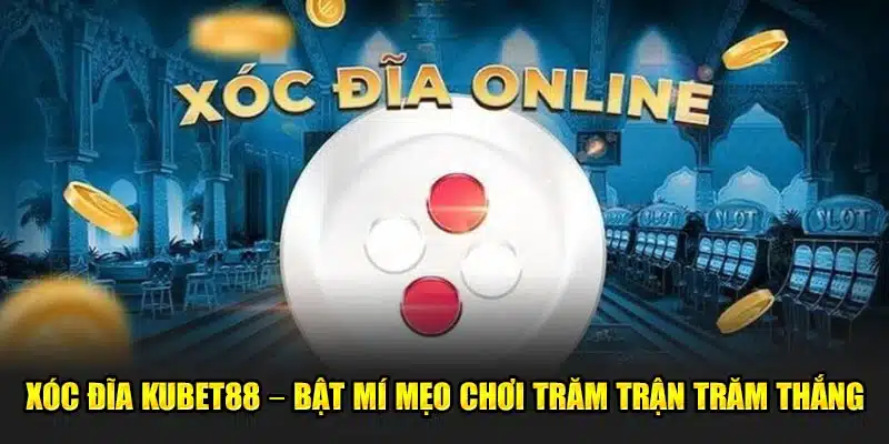 bật mý mẹo chơi xóc đĩa kubet88 trăm trận trăm thắng