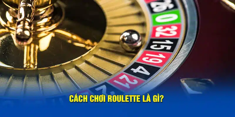 Cách chơi Roulette là gì?