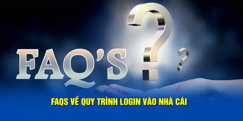 FAQs về quy trình login vào nhà cái 