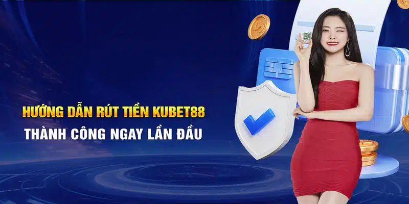 Quy trình rút tiền KUBET88 được đánh giá cao