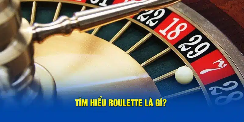 Tìm hiểu Roulette là gì?